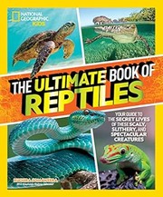 The ultimate book of reptiles : your guide to the secret lives of these scaly, slithery, and spectacular creatures Book cover
