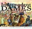 Independent dames : what you never knew about the women and girls of the American Revolution Book cover